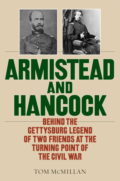 Armistead and Hancock: Behind the Gettysburg Legend of Two Friends at Turning Point Civil War