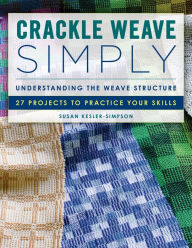 Title: Crackle Weave Simply: Understanding the Weave Structure 27 Projects to Practice Your Skills, Author: Susan Kesler-Simpson