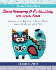 Best books to download on iphone Bead Weaving and Embroidery with Miyuki Beads: Instructions for Brick Stitch, Peyote Stitch, Square Stitch, and Loom Work; 100 Weaving Patterns 9780811770095 English version by Virginie Châtenet MOBI PDF FB2