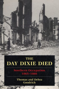 Free pdb format ebook download The Day Dixie Died: The Occupied South, 1865-1866 English version by Thomas Goodrich, Debra Goodrich 9780811770255