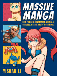 Download a book from google play Massive Manga: How to Draw Characters, Animals, Vehicles, Mecha, and So Much More! 9780811770262 by Yishan Li