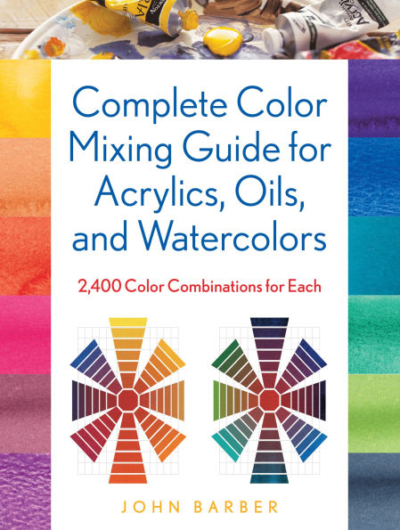 Complete Color Mixing Guide for Acrylics, Oils, and Watercolors: 2,400 Combinations Each