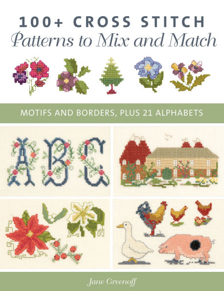 100+ Cross Stitch Patterns to Mix and Match: Motifs Borders, Plus 21 Alphabets