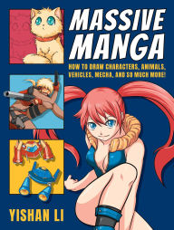 Title: Massive Manga: How to Draw Characters, Animals, Vehicles, Mecha, and So Much More!, Author: Yishan Li
