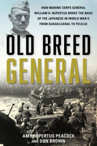 Free book on cd download Old Breed General: How Marine Corps General William H. Rupertus Broke the Back of the Japanese in World War II from Guadalcanal to Peleliu English version 9780811770347 iBook CHM