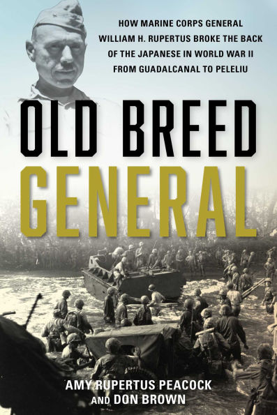 Old Breed General: How Marine Corps General William H. Rupertus Broke the Back of Japanese World War II from Guadalcanal to Peleliu