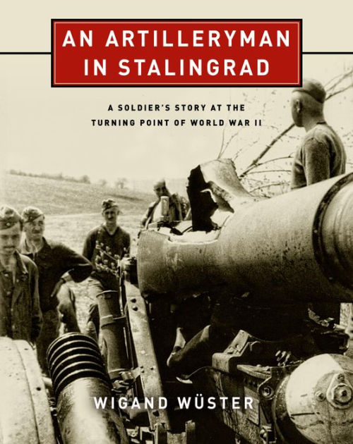 An Artilleryman in Stalingrad: A Soldier's Story at the Turning Point ...