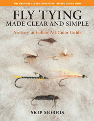 Title: Fly Tying Made Clear and Simple: An Easy-to-Follow All-Color Guide, Author: Skip Morris