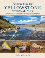 Title: Favorite Flies for Yellowstone National Park: 50 Essential Patterns from Local Experts, Author: Paul Weamer