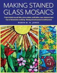 Title: Making Stained Glass Mosaics, Author: Robin M. N. Jones