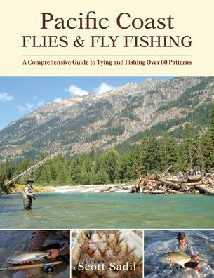 Pacific Coast Flies & Fly Fishing: A Comprehensive Guide to Tying and Fishing Over 60 Patterns