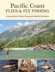 Title: Pacific Coast Flies & Fly Fishing: A Comprehensive Guide to Tying and Fishing Over 60 Patterns, Author: Scott Sadil