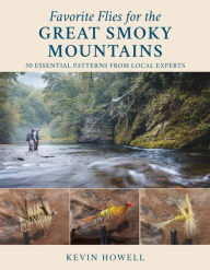 Title: Favorite Flies for the Great Smoky Mountains: 50 Essential Patterns from Local Experts, Author: Kevin Howell