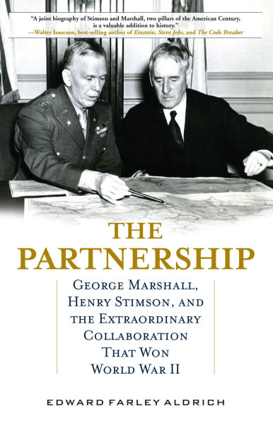 the Partnership: George Marshall, Henry Stimson, and Extraordinary Collaboration That Won World War II