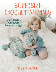 Download google books free ubuntu Supersize Crochet Animals: 20 Adorable Amigurumi Sized to Snuggle by Kristi Simpson, Kristi Simpson 9780811771009 DJVU