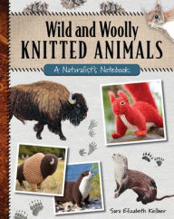 Download epub books Wild and Woolly Knitted Animals: A Naturalist's Notebook 9780811771061 PDF DJVU PDB by Sara Elizabeth Kellner, Tanis Gray, Sara Elizabeth Kellner, Tanis Gray