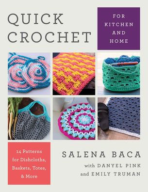Quick Crochet for Kitchen and Home: 14 Patterns Dishcloths, Baskets, Totes, & More