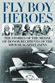 Read download books free online Fly Boy Heroes: The Stories of the Medal of Honor Recipients of the Air War against Japan (English Edition)  9780811771320 by James H. Hallas
