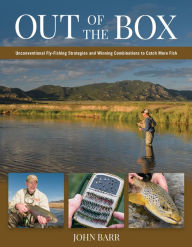 Title: Out of the Box: Unconventional Fly-Fishing Strategies and Winning Combinations to Catch More Fish, Author: John S. Barr