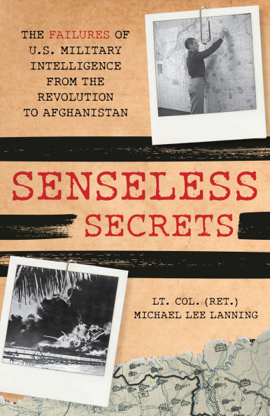 Senseless Secrets: the Failures of U.S. Military Intelligence from Revolution to Afghanistan