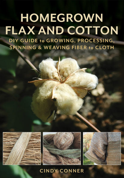 Homegrown Flax and Cotton: DIY Guide to Growing, Processing, Spinning & Weaving Fiber Cloth