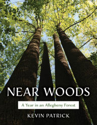 Title: Near Woods: A Year in an Allegheny Forest, Author: Kevin Patrick