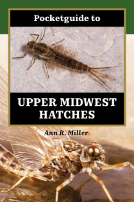 Title: Pocketguide to Upper Midwest Hatches, Author: Ann R. Miller