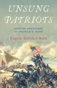 Title: Unsung Patriots: African Americans in America's Wars, Author: Eugene DeFriest Bétit