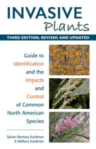 Title: Invasive Plants: Guide to Identification and the Impacts and Control of Common North American Species, Author: Sylvan Ramsey Kaufman