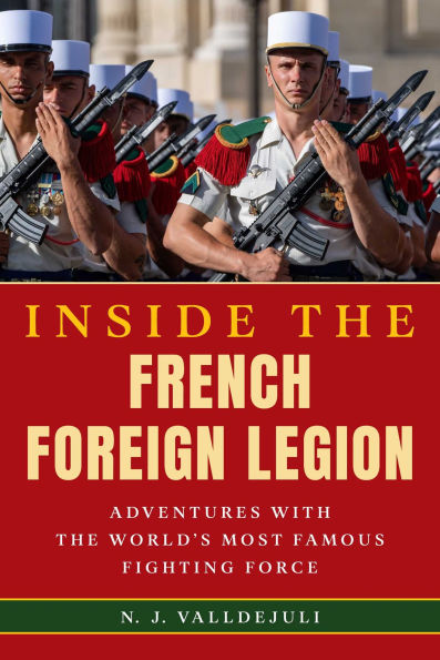 Inside the French Foreign Legion: Adventures with World's Most Famous Fighting Force