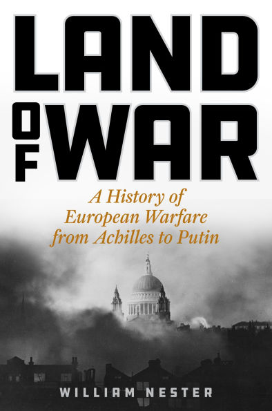 Land of War: A History European Warfare from Achilles to Putin