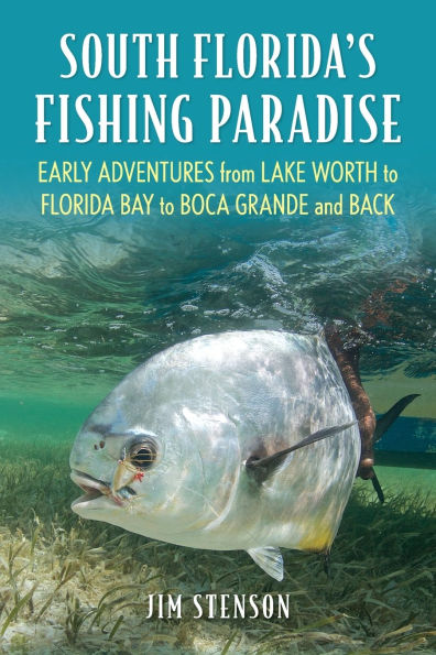 South Florida's Fishing Paradise: Early Adventures from Lake Worth to Florida Bay Boca Grande and Back