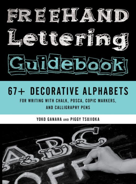 Freehand Lettering Guidebook: 67+ Decorative Alphabets for Writing with Chalk, Posca, Copic Markers, and Calligraphy Pens