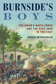 Title: Burnside's Boys: The Union's Ninth Corps and the Civil War in the East, Author: Darin Wipperman