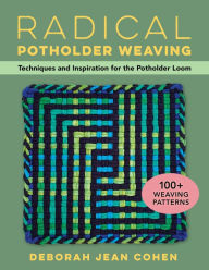 Title: Radical Potholder Weaving: Techniques and Inspiration for the Potholder Loom; 100+ Weaving Patterns, Author: Deborah  Jean Cohen