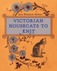 Title: Victorian Housecats to Knit, Author: Sara Elizabeth Kellner