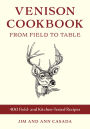 Venison Cookbook: From Field to Table, 400 Field- and Kitchen-Tested Recipes