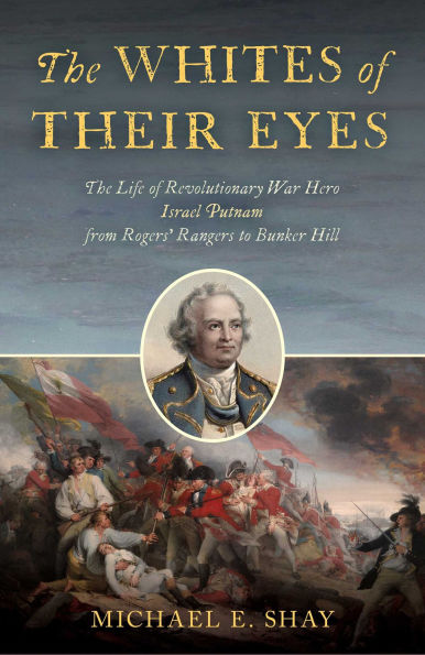 Whites of Their Eyes: The Life of Revolutionary War Hero Israel Putnam from Rogers' Rangers to Bunker Hill