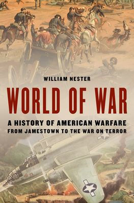 World of War: A History American Warfare from Jamestown to the War on Terror
