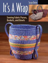 Title: It's a Wrap: Sewing Fabric Purses, Baskets, and Bowls, Author: Susan Breier