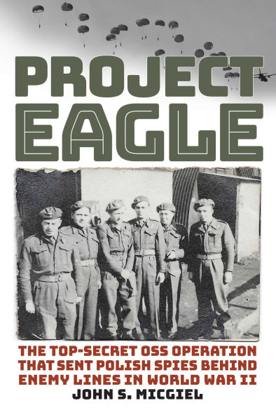 Project Eagle: The Top-Secret OSS Operation That Sent Polish Spies behind Enemy Lines World War II