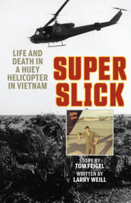 Download books for mac Super Slick: Life and Death in a Huey Helicopter in Vietnam 9780811775663 English version RTF FB2 by Tom Feigel, Larry Weill