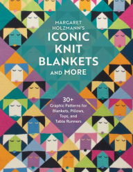 Free computer e books for downloading Margaret Holzmann's Iconic Knit Blankets and More: 30+ Graphic Patterns for Blankets, Pillows, Tops, and Table Runners by Margaret Holzmann 9780811775731 (English literature)