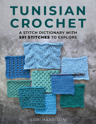 Title: Tunisian Crochet: A Stitch Dictionary with 501 Stitches to Explore, Author: Lori Harrison