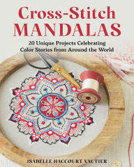Pdf books torrents free download Cross-Stitch Mandalas: 20 Unique Projects Celebrating Color Stories from Around the World PDB iBook in English 9780811776837 by Isabelle Haccourt Vautier