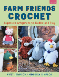 Title: Farm Friends Crochet: Supersize Amigurumi to Cuddle and Play, Author: Kristi Simpson