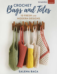 Title: Crochet Bags and Totes: 10 Fresh and Modern Designs, Author: Salena Baca