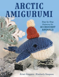 Title: Arctic Amigurumi: Step-by-Step Patterns for 18 Crochet Animals, Author: Kristi Simpson