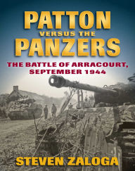 Title: Patton versus the Panzers: The Battle of Arracourt, September 1944, Author: Steven J. Zaloga