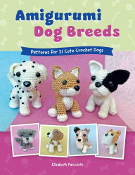 Title: Amigurumi Dog Breeds: Patterns for 21 Cute Crochet Dogs, Author: Elisabeth Faircloth